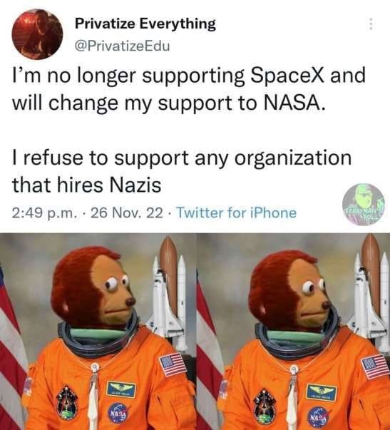 Privatize Everything @PrivatizeEdu no longer supporting SpaceX and will change my support to NASA. refuse to support any organization that hires Nazis 2:49 26 Nov. 22 Twitter for iPhone