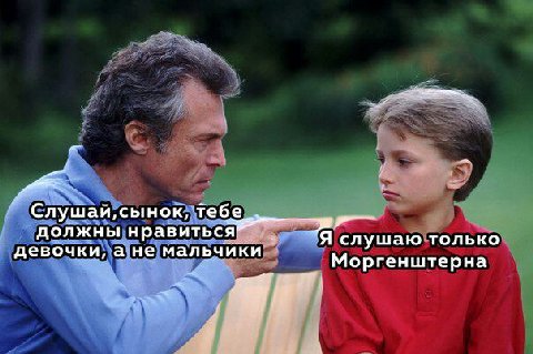 Слушай, сынок, Te6e должны нравиться” Я слушаю только девочки, а не мальчики Моргенштерна