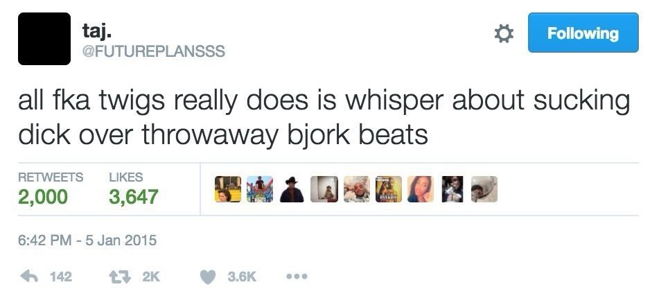 FUTUREPLANSSS all fka twigs really does is whisper about sucking dick over throwaway bjork beats 2000 3647 6:42 5 Jan 2015
