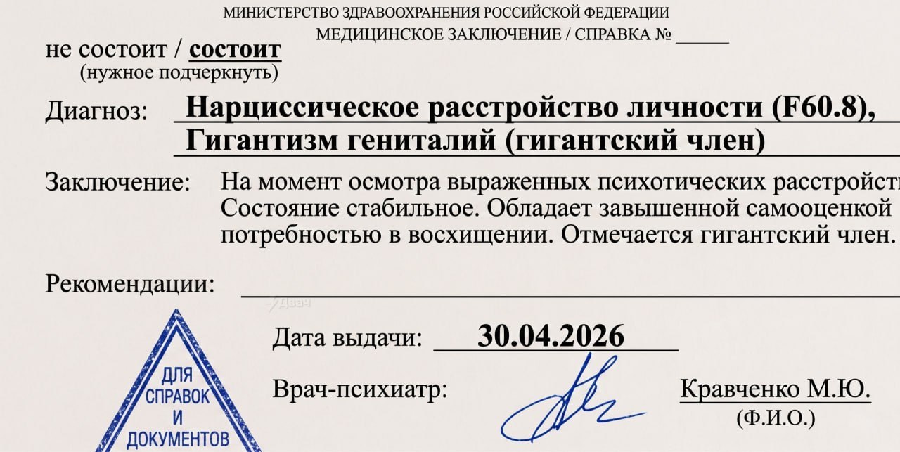 МИНИСТЕРСТВО ЗДРАВООХРАНЕНИЯ РОССИЙСКОЙ ФЕДЕРАЦИИ МЕДИЦИНСКОЕ ЗАКЛЮЧЕНИЕ СПРАВКА не состоит состоит (нужное подчеркнуть) Диагноз: _Нарциссическое расстройство личности Гигантизм гениталий (гигантский 