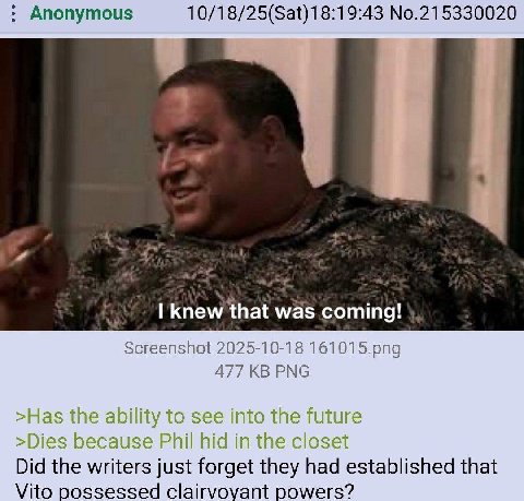 Anonymous 10/18/25(Sat)18:19:43 No.215330020 i wae coming! Screenshot 2025-10-18 161015.png 477 PNG и Did the writers just forget they had established that Vito possessed clairvoyant powers?