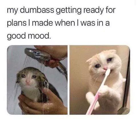 my dumbass getting ready for plans made when! was ina good mood.