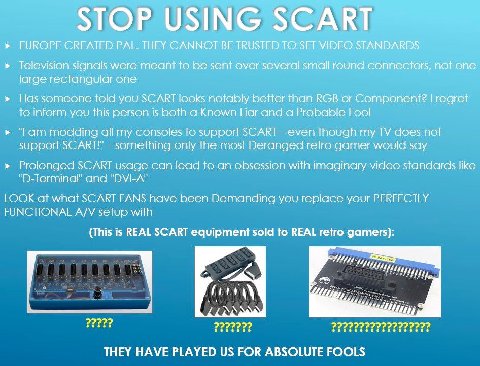 STOP USING SCART CREATED PAL. THEY CANNOT BE TRUSTED TO SET VIDEO STANDARDS Television signals were meant to be sent over several small round connectors, not one large rectangular one Has someone told