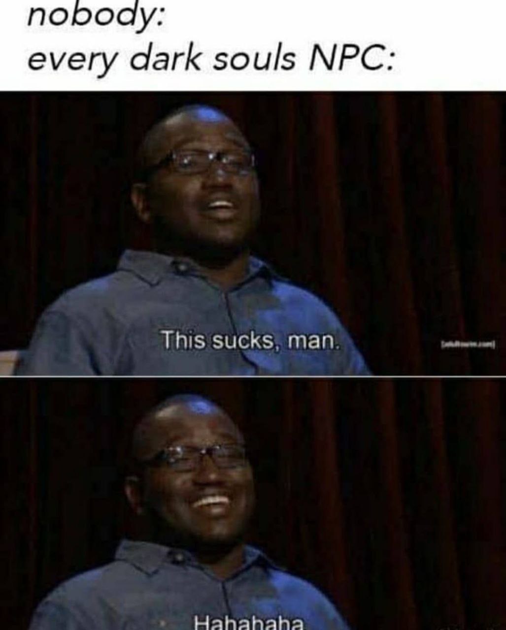 поро every dark souls NPC: This sucks, man Hahahaha