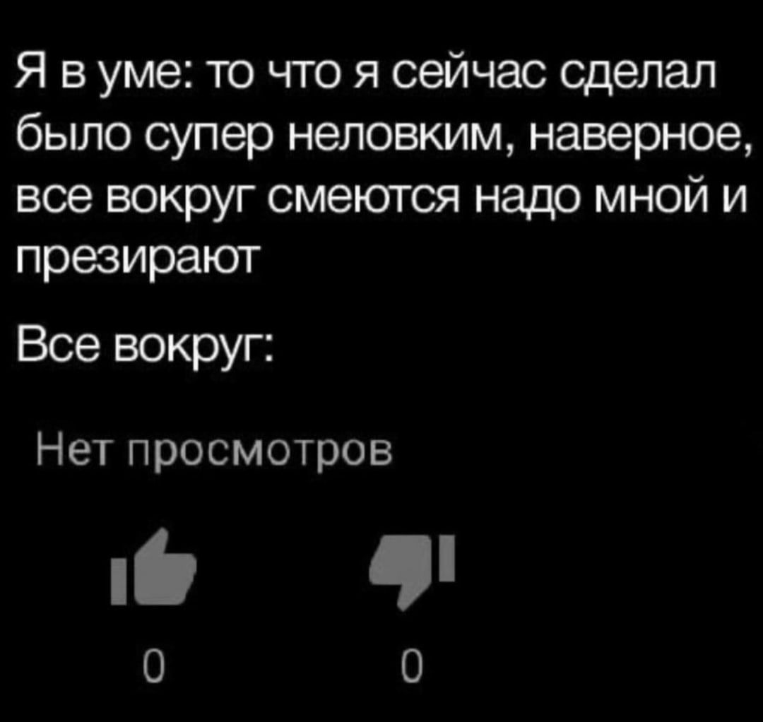 Я вуме: то что я сейчас сделал было супер неловким, наверное, все вокруг смеются надо мной и презирают Все вокруг: Нет просмотров 0 0
