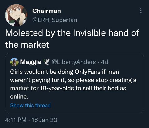 Chairman Molested the invisible hand of the market Maggie Girls wouldn't be doing OnlyFans if men weren't paying for it, so please stop creating a market for 18-year-olds to sell their bodies online.