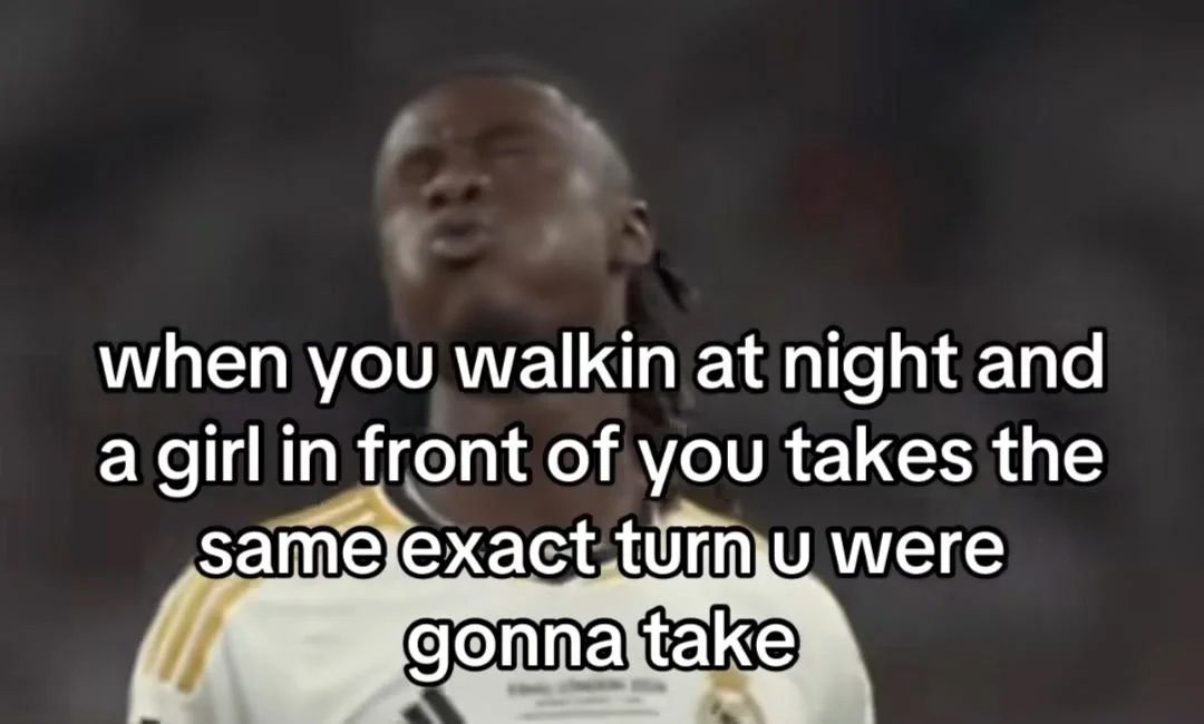 when you walkin at night and a front of you takes the samejexact were