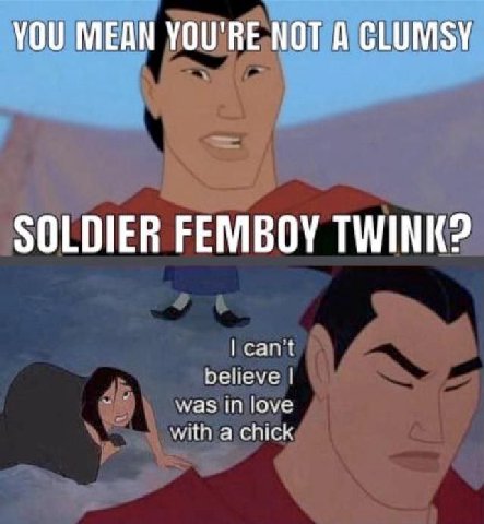 YOU MEAN YOU'RE NOT A CLUMSY SOLDIER FEMBOY TWINK? cant was In love believe with a chick
