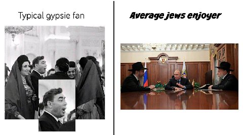 Average jews enjoyer Typical gypsie fan a и