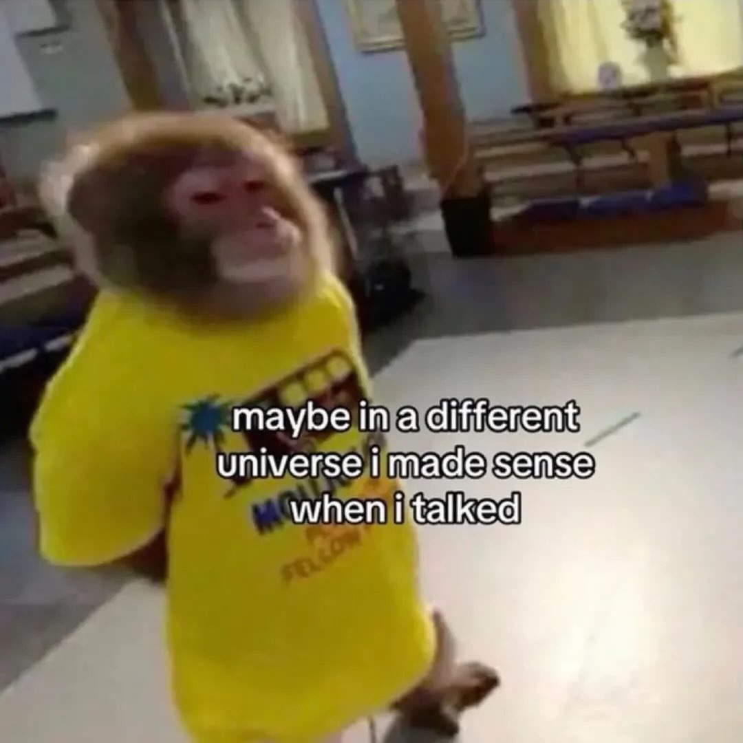 maybe а different universe i madeisense when i talked