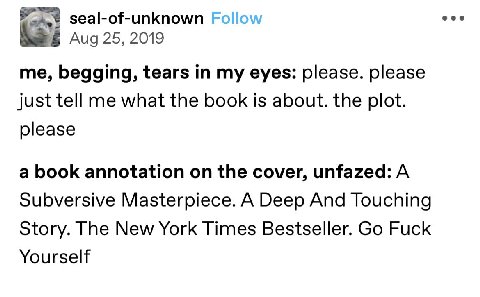seal-of-unknown eee Aug 25, 2019 me, begging, tears in my eyes: please. please just tell me what the book is about. the plot please a book annotation on the cover, unfazed: A Subversive Masterpiece. A