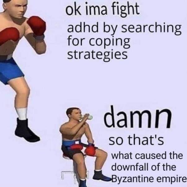ima fight adhd searching for coping Strategies damn so that's what caused the downfall of the yzantine empire