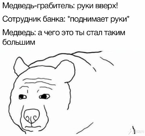 Медведь-грабитель: руки вверх! Сотрудник банка: *поднимает руки* Медведь: а чего это ты стал таким большим
