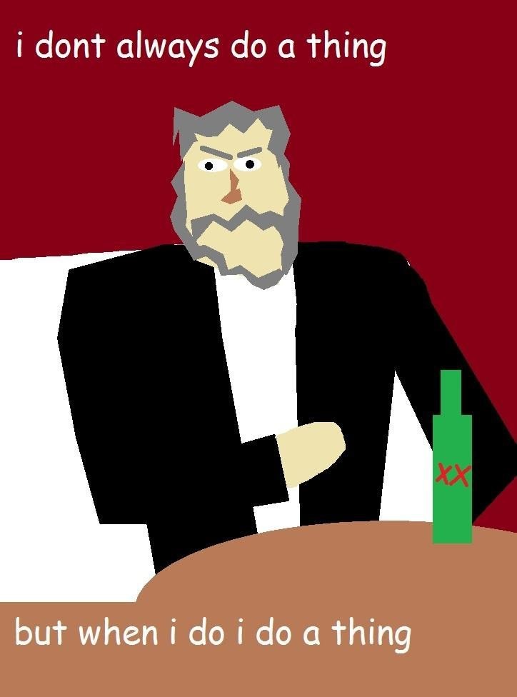 i dont always а thing but when i a thing