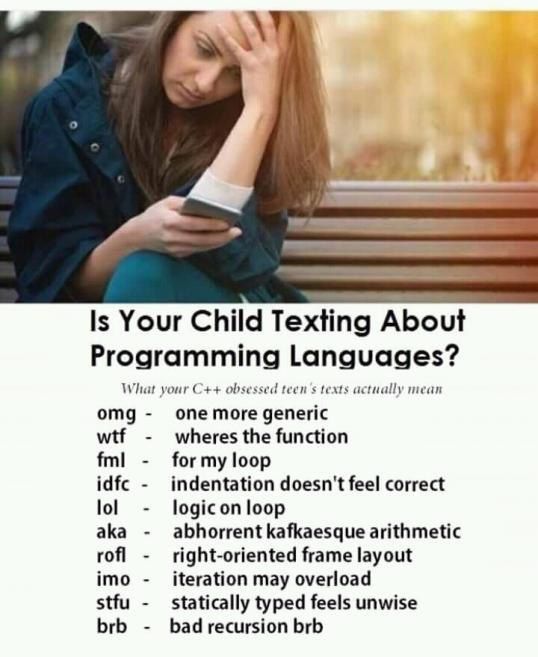 Is Your Child Texting About Programming Languages? What your obsessed texts actually mean omg one more generic wtf wheres the function for my loop idfc indentation doesn't feel correct lol logic on lo