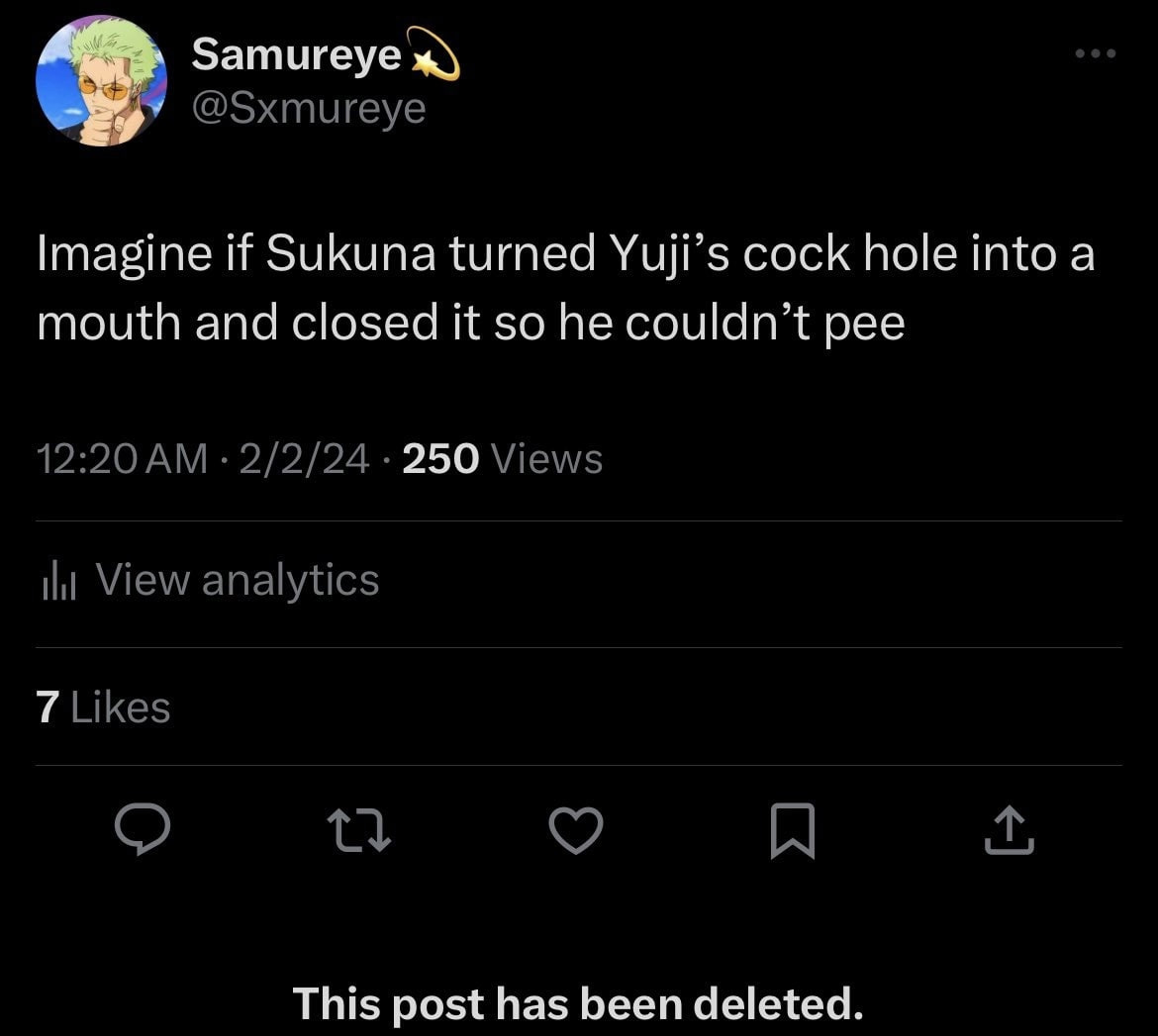 Samureye ж @Sxmureye Imagine if Sukuna turned Yuji’s cock hole into a mouth and closed it so he couldn’t pee 12:20 2/2/24 250 Views Ни View analytics 7 Likes This post has been deleted.