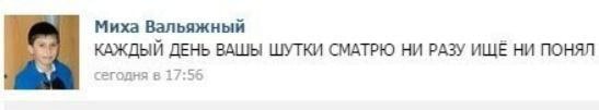Миха Вальяжный КАЖДЫЙ ДЕНЬ ВАШЫ ШУТКИ СМАТРЮ НИ РАЗУ ИЩЁ НИ ПОНЯЛ сегодня 8 17:56