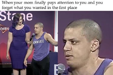 When your mom finally pays attention to you and you forget what you wanted in the first place a, orit и A и С 4