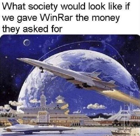 What society would look like if we gave WinRar the money the for