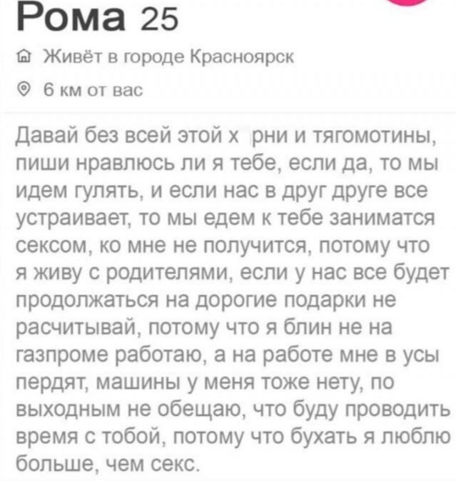 Рома 25 Живёт в городе Красноярск бкм от вас Давай без всей этой рни и тягомотины, пиши нравлюсь ли я тебе, если да, то мы идем гулять, и если нас в друг друге все устраивает, то мы едем к тебе занима
