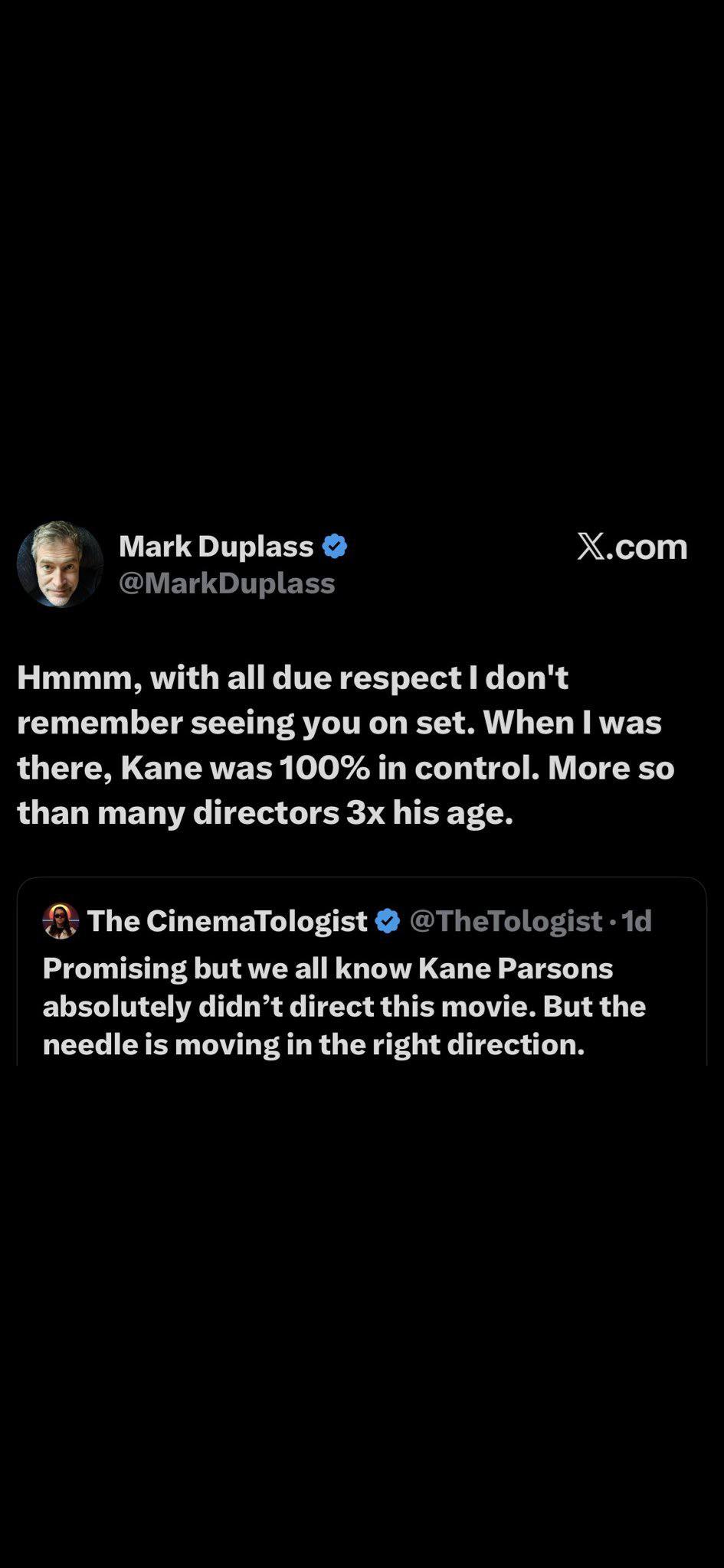 Mark Duplass Х.сот Hmmm, with all due respect don't remember seeing you on set. When was there, Kane was 100% in control. More so than many directors his age. The Promising but we all know Kane Parson