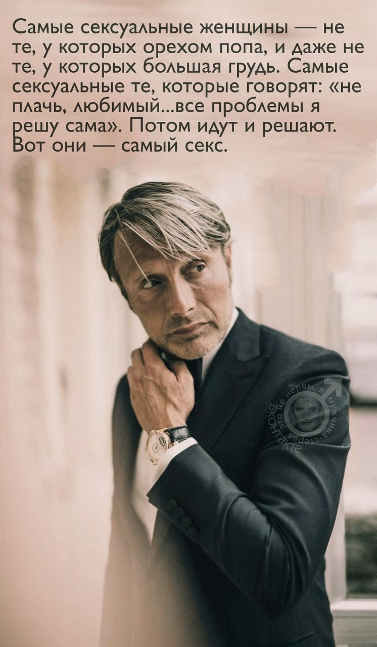 Самые сексуальные женщины не у которых орехом попа, и даже не у которых большая грудь. Самые сексуальные которые говорят: «не плачь, любимый...все проблемы я ешу сама». Потом идут и решают. В от они с