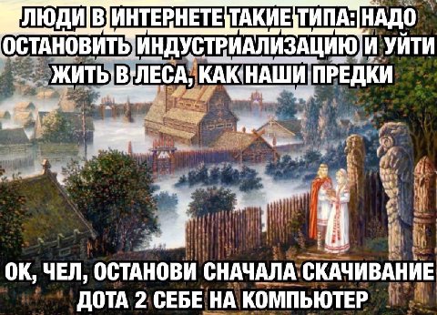 НАДО ОСТАНОВИТЬ 'ИНДУСТРИАЛИЗАЦИЮ, И УЙТИ ЛЕСА, 1 ЧЕЛ, ОСТАНОВИ СНАЧАЛА СКАЧИВАНИЕ ДОТА 2 СЕБЕ НА КОМПЬЮТЕР