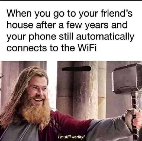 When you to your friend’s house after a few years and your phone still automatically connects to the WiFi still worthy!