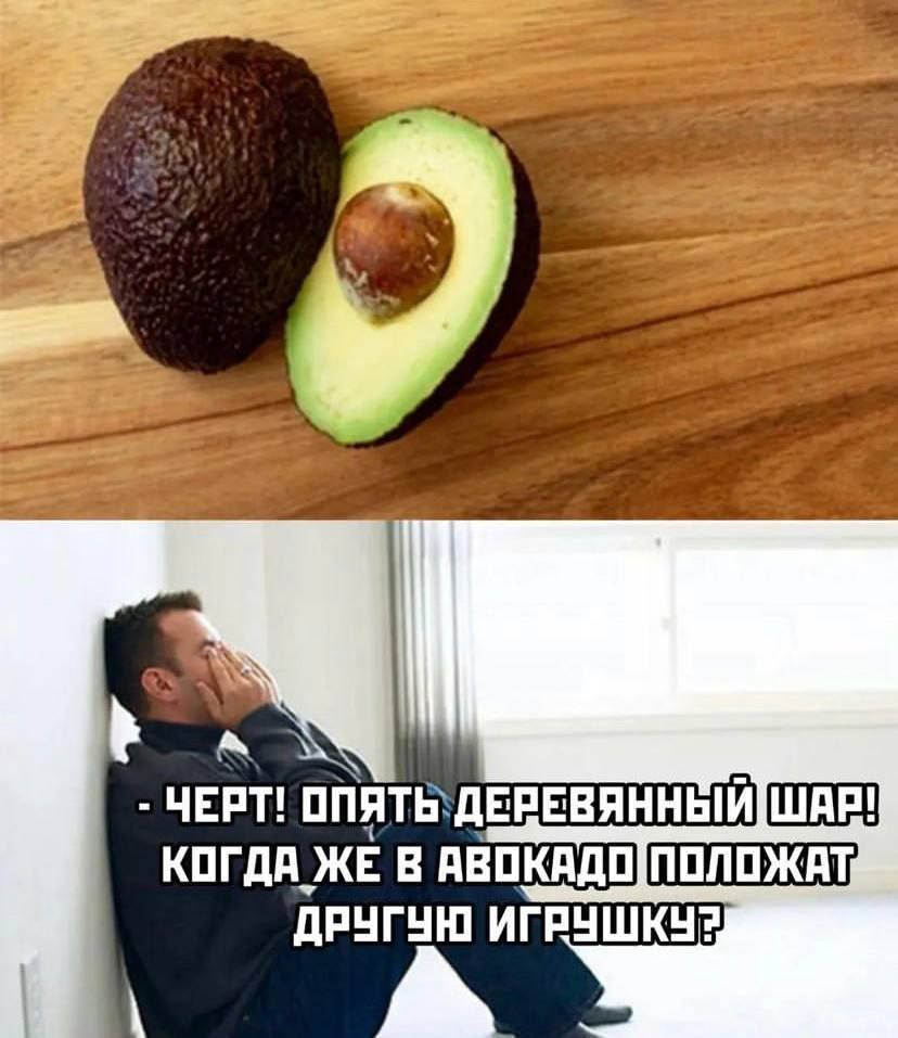 ЧЕРТ! ОПЯТЬ`ДЕРЕВЯННЫЙ ШАР! КОГДА. ЖЕ В АВОКАДО ПОЛОЖАТ ДРУГУЮ