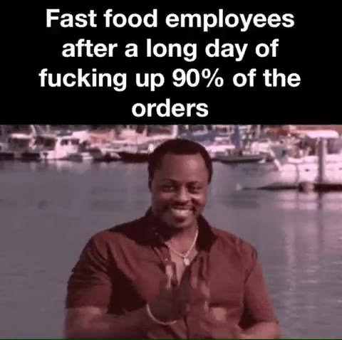 Fast food employees after a long day of fucking up 90% of the orders