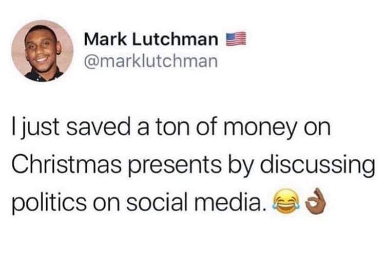 Магк Lutchman @marklutchman just saved a ton of money on Christmas presents discussing politics on social media.