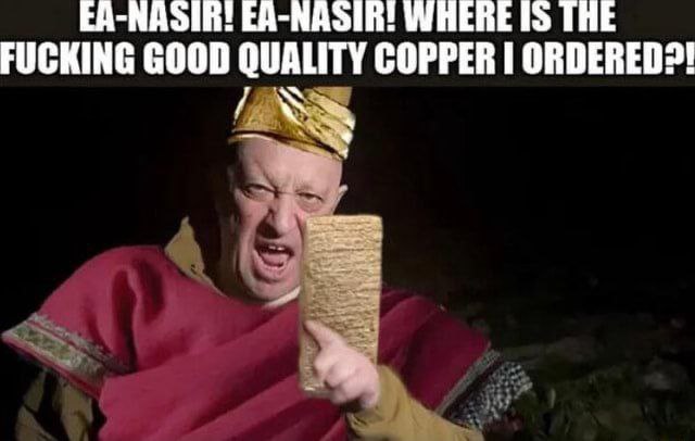 EA-NASIR! WHERE IS THE FUCKING GOOD QUALITY COPPER ORDERED?!