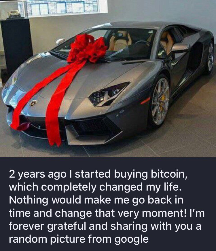 2 years ago started buying bitcoin, which completely changed my life. Nothing would make me back in time and change that very moment! forever grateful and sharing with you a random picture from google