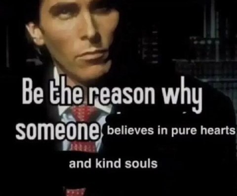 Be why someone believes in pure hearts and kind souls