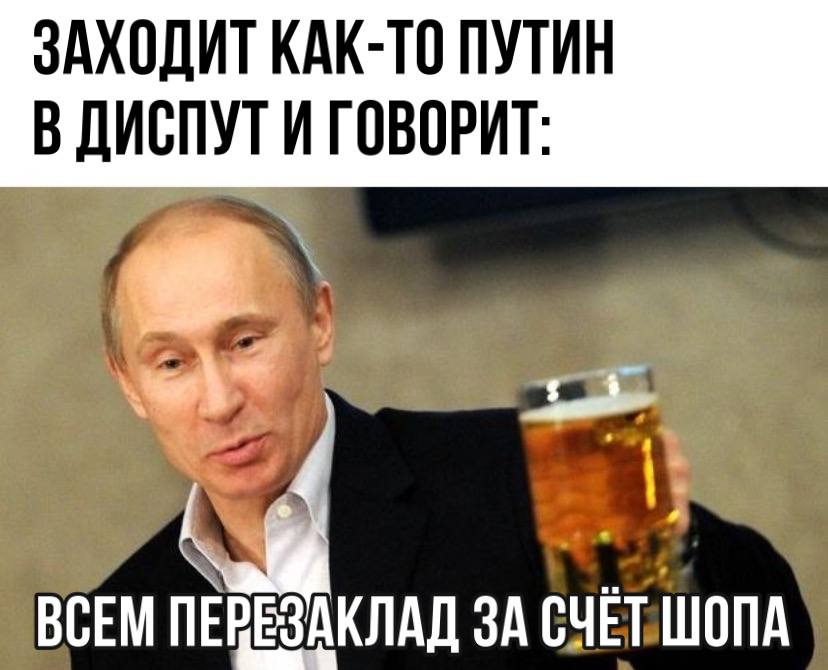 ЗАХОДИТ КАК-ТО ПУТИН В ДИСПУТ И ГОВОРИТ: ВСЕМ ПЕРЕЗАКЛАД ЗА