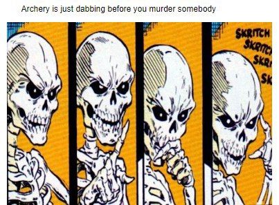 Archery is just dabbing before you murder somebody А А Mat у A A 4
