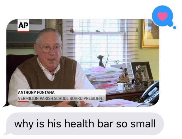 ANTHONY FONTANA PARISH SCHOOL BOARD PRESIDENT why is his health bar so small