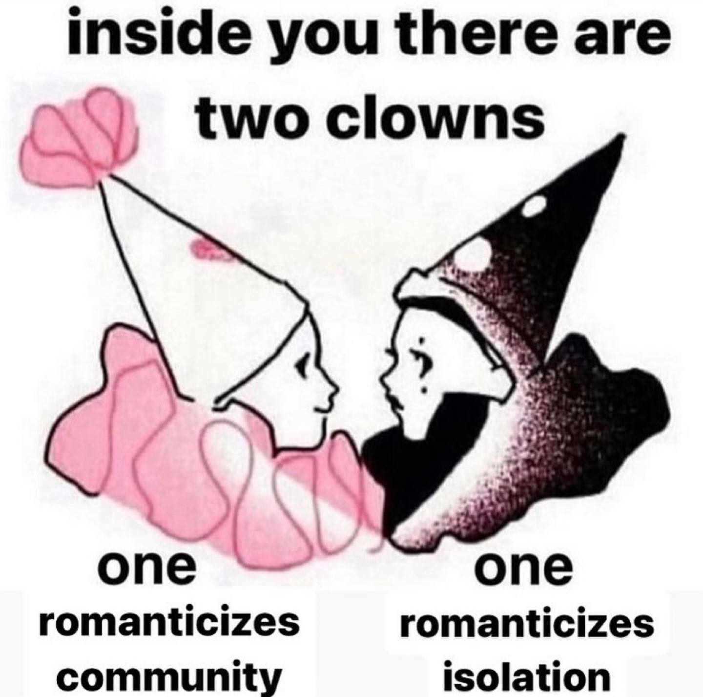 inside you there are two clowns one опе romanticizes romanticizes community isolation