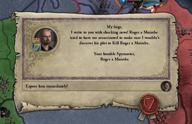 [3 My liege, I write to you with shocking news! Roger a Muirebe to have me assassinated to make sure I wouldn't discover his plot to Kill Roger a Muirebe. i Your humble Зрутазтег, Roger a Muirebe Expo
