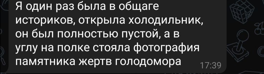 Я один раз была в общаге историков, открыла холодильник, он был полностью пустой, а в углу на полке стояла фотография памятника жертв голодомора