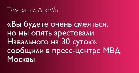 Телеканал Дро///ь «Вы будете очень смеяться, но мы опять арестовали Навального на 30 суток», сообщили в пресс-центре МВД Москвы