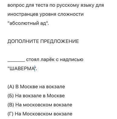 вопрос для теста по русскому языку для иностранцев уровня сложности ДОПОЛНИТЕ ПРЕДЛОЖЕНИЕ стоял ларёк с надписью (А) В Москве на вокзале (Б) На вокзале в Москве (В) На московском вокзале На Московском