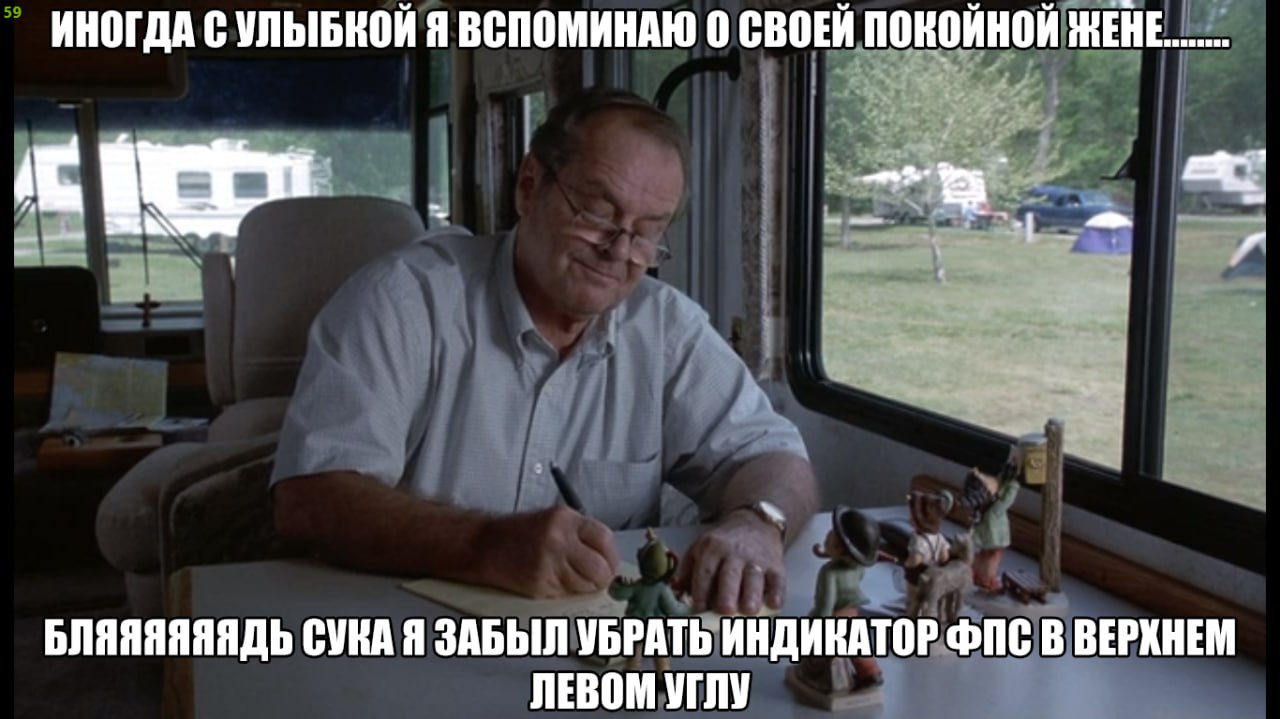 ИНОГДА С УЛЫБКОЙ Я ВСПОМИНАЮ 0 СВОЕЙ ПОКОЙНОЙ ЖЕНЕ БЛЯЯЯЯЯЯДЬ СУКА Я ЗАБЫЛ УБРАТЬ ИНДИКАТОР ФПС В ВЕРХНЕМ ЛЕВОМ УГЛУ