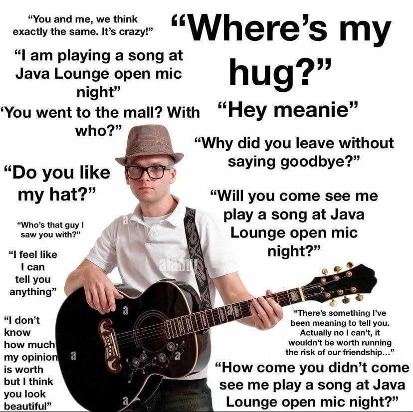 “You and we think exactly the same. It’s crazy!” playing a song at 55 Java Lounge open mic и О 2 night” ‘You went to the mall? With Hey meanie who?” “Why did you leave without saying goodbye?” you lik