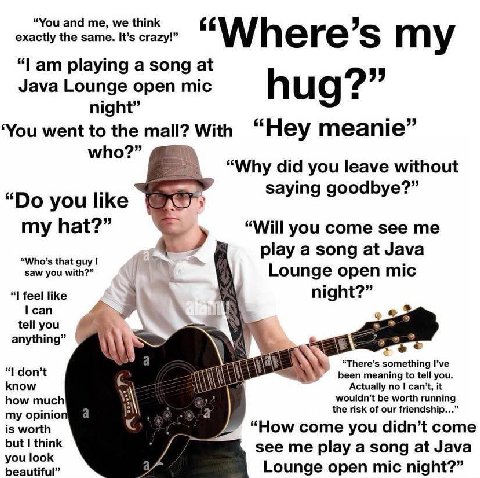 “You and we think exactly the same. It’s crazy!” playing a song at 55 Java Lounge open mic и О 2 night” ‘You went to the mall? With Hey meanie who?” “Why did you leave without saying goodbye?” you lik