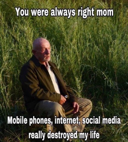 You were always right mom Mobile phones, internet, social media really destroyed my life