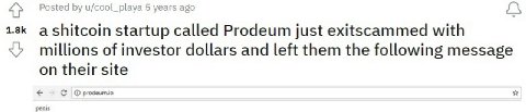 Posted u/cool_playa 5 years ago а startup called Prodeum just exitscammed with millions of investor dollars and left them the following message on their site С prodeum.io ali