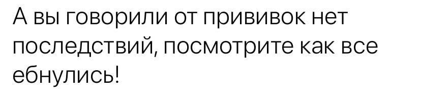 А вы говорили от прививок нет последствий, посмотрите как все ебнулись!