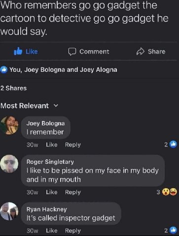 Who remembers gadget the cartoon to detective gadget he would say. Comment Share You, Joey Bologna and Joey Alogna 2 Shares Most Relevant Joey Bologna remember Like Reply 2 Roger Singletary like to be