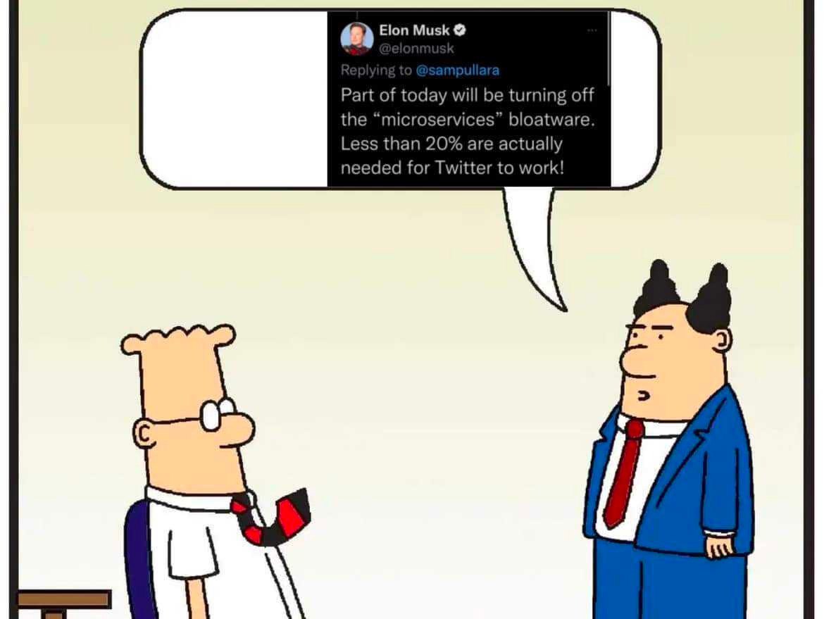 Elon Musk Part of today will be turning off the “microservices” bloatware. Less than 20% are actually needed for Twitter to work!